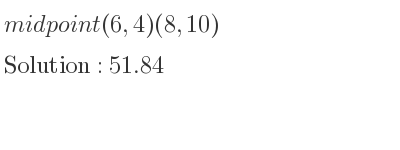 The solution to midpoint (6,4)(8,10) is 51.84